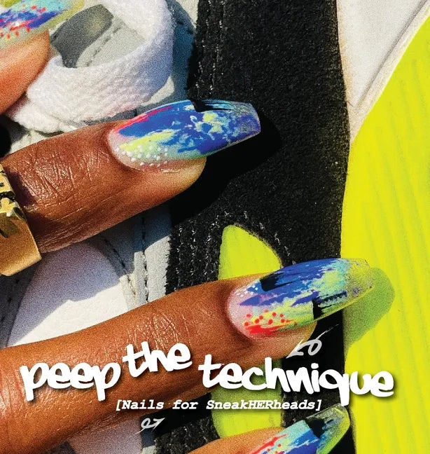 Peep The Technique: Nails for SneakHERheads - Hardcover - Sole Essentials